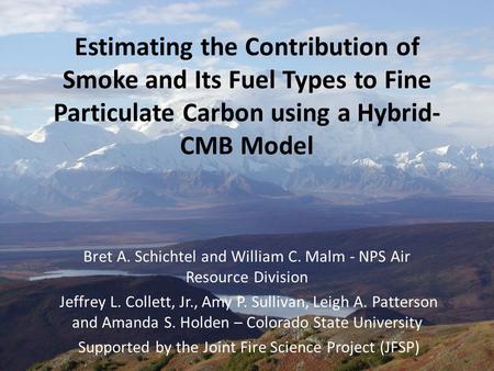 Estimating the Contribution of Smoke and Its Fuel Types to Fine Particulate Carbon using a Hybrid- CMB Model Bret A. Schichtel and William C. Malm - NPS.