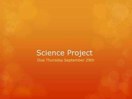 Science Project Due Thursday September 29th. Directions  Choose one assignment from the list  Project must be hand-made, no computers  Must relate.