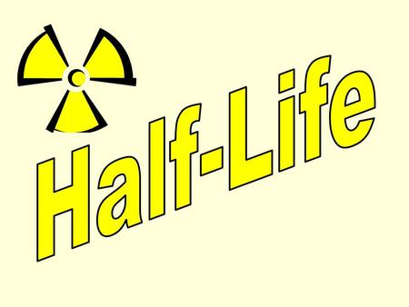 Half-Life Definition Half-life: the TIME it takes for half of a radioisotope sample to ‘decay’ and become another element. What are the three ways this.