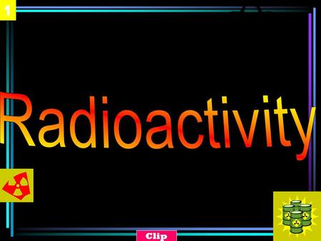1 Clip. 2 Radioactivity An unstable atomic nucleus emits a form of radiation (alpha, beta, or gamma) to become stable. In other words, the nucleus decays.