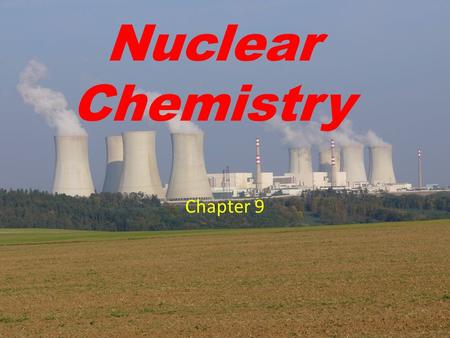 Chapter 9 Nuclear Chemistry. What is nuclear chemistry? Nuclear chemistry is all about what happens in the nucleus of an atom. In nuclear chemistry, neutrons.
