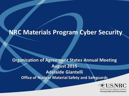NRC Materials Program Cyber Security Organization of Agreement States Annual Meeting August 2015 Adelaide Giantelli Office of Nuclear Material Safety and.