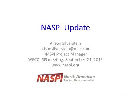 NASPI Update Alison Silverstein NASPI Project Manager WECC JSIS meeting, September 21, 2015  1.