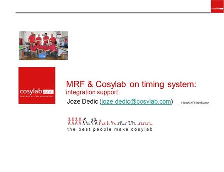 MRF & Cosylab on timing system: integration support Joze Dedic the best people make cosylab … Head of Hardware.