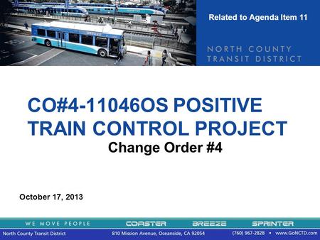 CO#4-11046OS POSITIVE TRAIN CONTROL PROJECT Change Order #4 October 17, 2013 Related to Agenda Item 11.