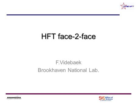 HFT face-2-face F.Videbaek Brookhaven National Lab.