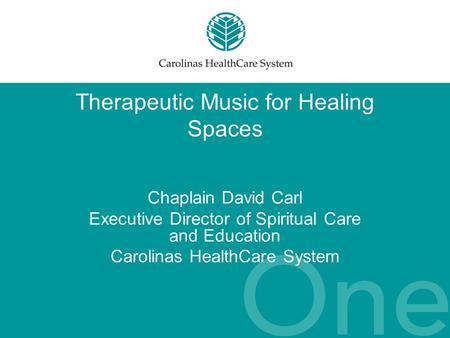Therapeutic Music for Healing Spaces Chaplain David Carl Executive Director of Spiritual Care and Education Carolinas HealthCare System.