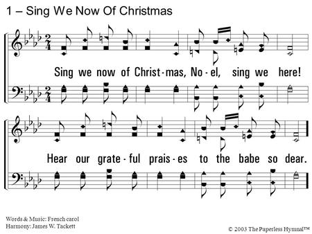 1. Sing we now of Christmas, Noel, sing we here! Hear our grateful praises to the babe so dear. 1 – Sing We Now Of Christmas Words & Music: French carol.
