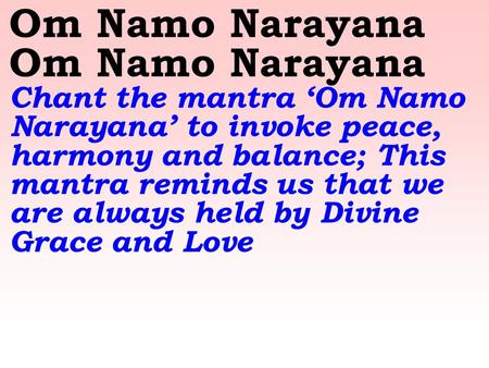 Om Namo Narayana Om Namo Narayana Chant the mantra ‘Om Namo Narayana’ to invoke peace, harmony and balance; This mantra reminds us that we are always.