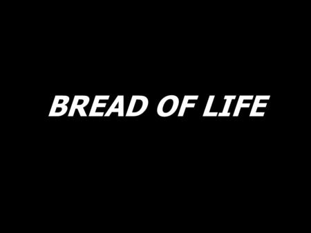 BREAD OF LIFE.