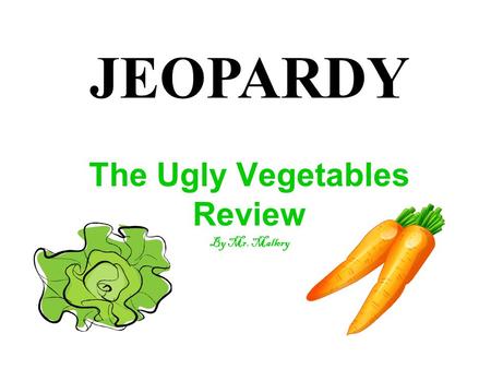 The Ugly Vegetables Review By Mr. Mallory JEOPARDY.