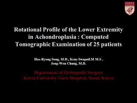 Rotational Profile of the Lower Extremity in Achondroplasia : Computed Tomographic Examination of 25 patients Hae-Ryong Song, M.D., Keny Swapnil.M M.S,