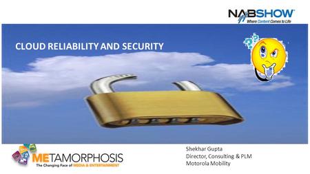 1 CLOUD RELIABILITY AND SECURITY Shekhar Gupta Director, Consulting & PLM Motorola Mobility.