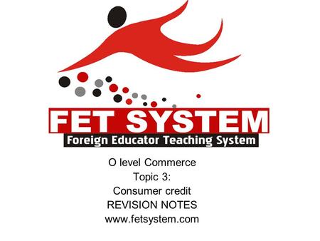 O level Commerce Topic 3: Consumer credit REVISION NOTES www.fetsystem.com.
