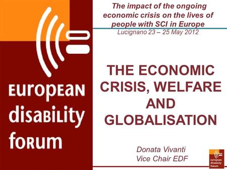 The impact of the ongoing economic crisis on the lives of people with SCI in Europe Lucignano 23 – 25 May 2012 THE ECONOMIC CRISIS, WELFARE AND GLOBALISATION.