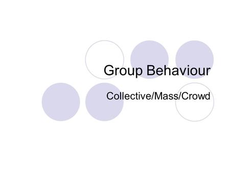Group Behaviour Collective/Mass/Crowd. Why do groups form? single variables such as:  anonymity of crowds  economic deprivation  alienation  strong.