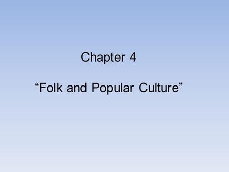 Chapter 4 “Folk and Popular Culture”. “Culture is the agent, the natural area is the medium, the cultural landscape is the result’ - Carl Sauer Culture.
