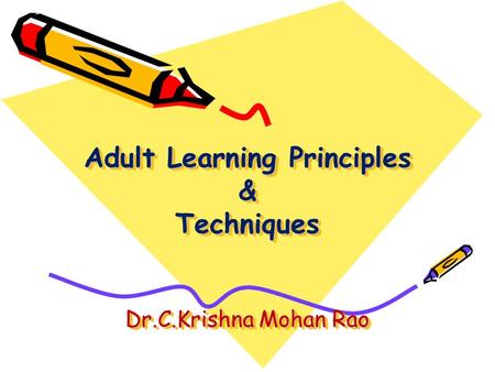 Adult Learning Principles & Techniques Dr.C.Krishna Mohan Rao.