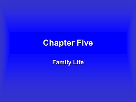 Chapter Five Family Life Objectives –To define the family and to briefly explore several sociological perspectives on the family. –To examine the historical.