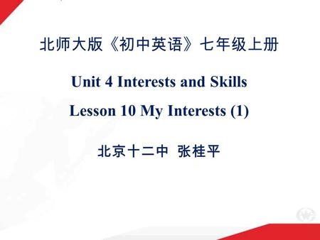 北师大版《初中英语》七年级上册 Unit 4 Interests and Skills Lesson 10 My Interests (1) 北京十二中 张桂平.