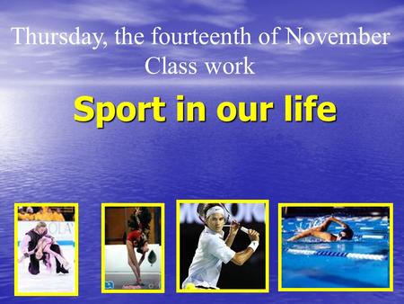 Sport in our life Thursday, the fourteenth of November Class work.