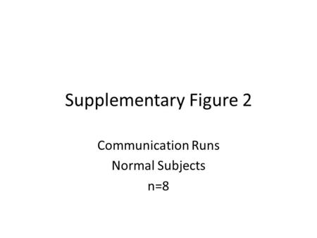 Supplementary Figure 2 Communication Runs Normal Subjects n=8.
