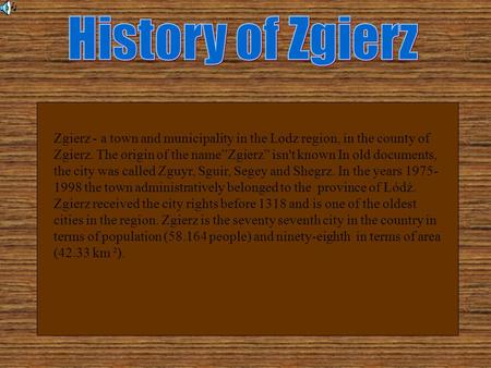 Zgierz - a town and municipality in the Lodz region, in the county of Zgierz. The origin of the name”Zgierz” isn't known In old documents, the city was.