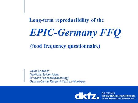 EPIC-Germany FFQ Jakob Linseisen Nutritional Epidemiology Division of Cancer Epidemiology German Cancer Research Centre, Heidelberg (food frequency questionnaire)