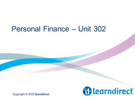 Personal Finance – Unit 302. Learning Objectives By the end of the session you will: 1.Understand the advantages and disadvantages of borrowing money.