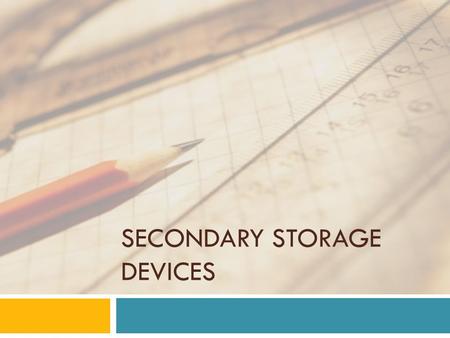 SECONDARY STORAGE DEVICES. Agenda of Today’s Lecture  Introduction to Hardware  Types of hardware devices  Storage Devices  Secondary Storage devices.