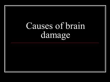 Causes of brain damage. Chronic stress and severe emotional trauma  /02/05/stress-and-neural-wreckage- part-of-the-brain-plasticity-puzzle/