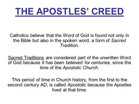 THE APOSTLES’ CREED Catholics believe that the Word of God is found not only in the Bible but also in the spoken word, a form of Sacred Tradition. Sacred.