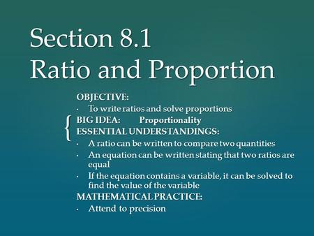 { Section 8.1 Ratio and Proportion OBJECTIVE: To write ratios and solve proportions To write ratios and solve proportions BIG IDEA:Proportionality ESSENTIAL.