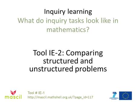 Inquiry learning What do inquiry tasks look like in mathematics? Tool IE-2: Comparing structured and unstructured problems Tool # IE-1