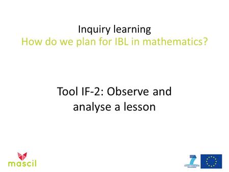 Inquiry learning How do we plan for IBL in mathematics? Tool IF-2: Observe and analyse a lesson.