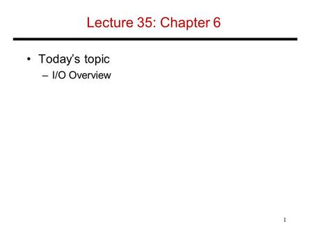 Lecture 35: Chapter 6 Today’s topic –I/O Overview 1.