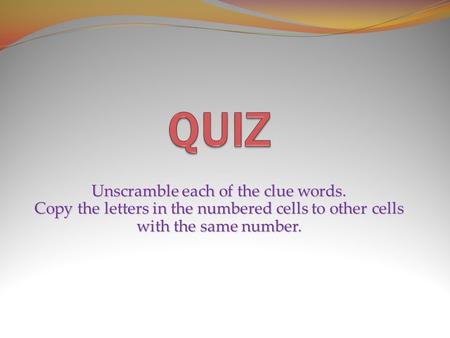 QUIZ Unscramble each of the clue words. Copy the letters in the numbered cells to other cells with the same number.