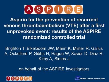 NHMRC Clinical Trials Centre Aspirin for the prevention of recurrent venous thromboembolism (VTE) after a first unprovoked event: results of the ASPIRE.