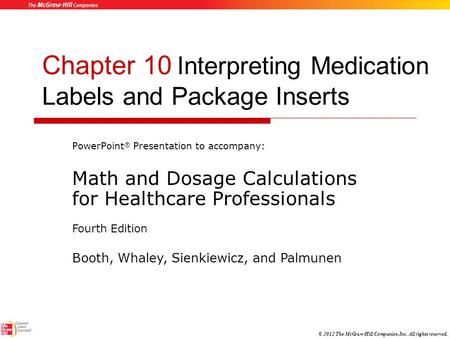 © 2012 The McGraw-Hill Companies, Inc. All rights reserved. Chapter 10 Interpreting Medication Labels and Package Inserts PowerPoint ® Presentation to.