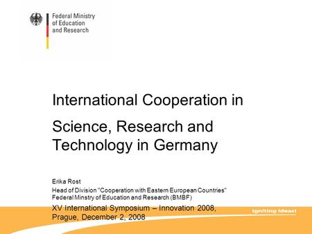 International Cooperation in Science, Research and Technology in Germany Erika Rost Head of Division Cooperation with Eastern European Countries Federal.