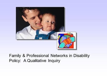 Family & Professional Networks in Disability Policy: A Qualitative Inquiry.