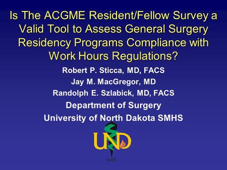 Is The ACGME Resident/Fellow Survey a Valid Tool to Assess General Surgery Residency Programs Compliance with Work Hours Regulations? Robert P. Sticca,