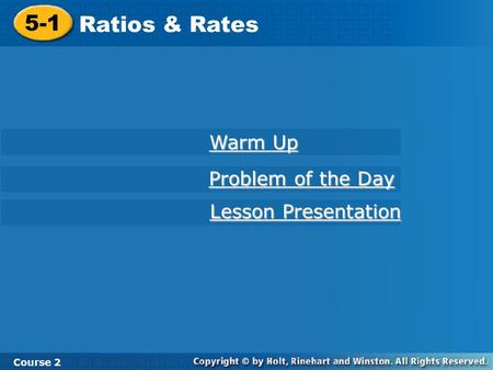 5-1 Ratios & Rates Course 2 Warm Up Warm Up Problem of the Day Problem of the Day Lesson Presentation Lesson Presentation.