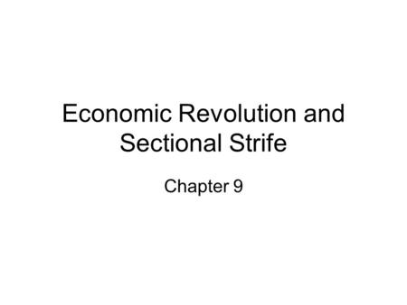 Economic Revolution and Sectional Strife Chapter 9.