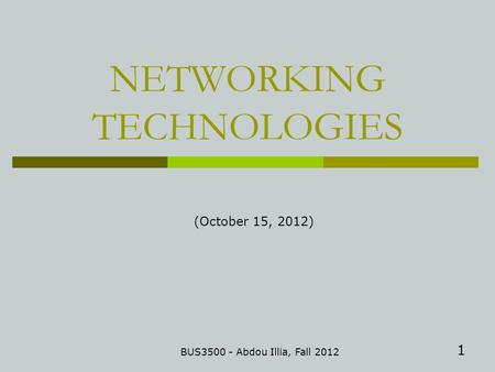 1 NETWORKING TECHNOLOGIES BUS3500 - Abdou Illia, Fall 2012 (October 15, 2012)