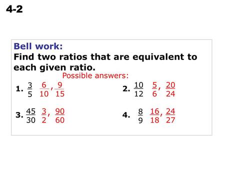 Solving Proportions 4-2 Bell work: Find two ratios that are equivalent to each given ratio. 3535 1. 45 30 3. 90 60 3232, 10 12 2. 20 24 5656, 8989 4. 24.