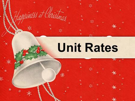 Unit Rates. Rate – a ratio that compares different kinds of units by division to obtain a unit rate or rate per unit. Unit Rates (You are finding how.
