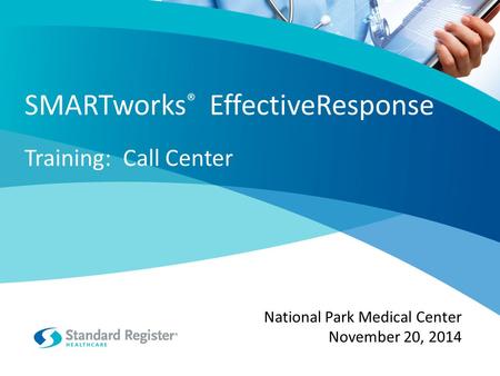 SMARTworks ® EffectiveResponse Training: Call Center National Park Medical Center November 20, 2014.