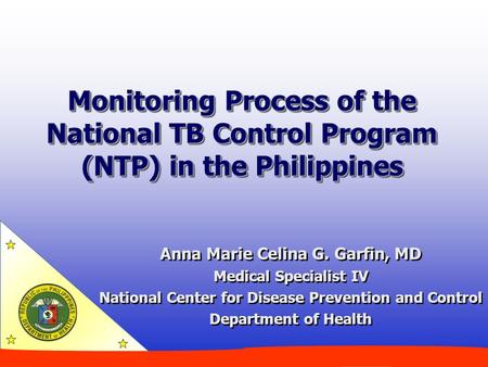 Monitoring Process of the National TB Control Program (NTP) in the Philippines Anna Marie Celina G. Garfin, MD Medical Specialist IV National Center for.