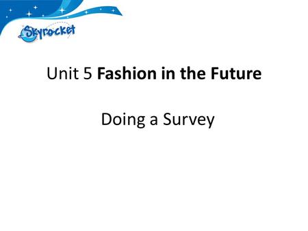 Unit 5 Fashion in the Future Doing a Survey. Steps 1.Write questions 2.Go to a website and make a survey 3.Answer classmate’s surveys 4.Look at the results.